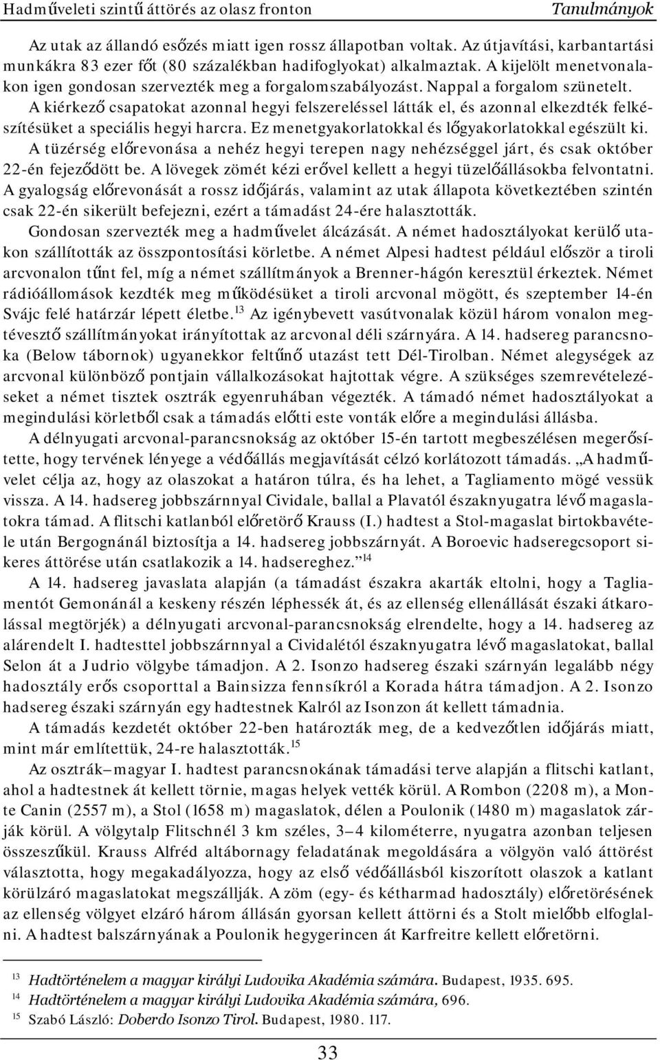 Nappal a forgalom szünetelt. A kiérkező csapatokat azonnal hegyi felszereléssel látták el, és azonnal elkezdték felkészítésüket a speciális hegyi harcra.