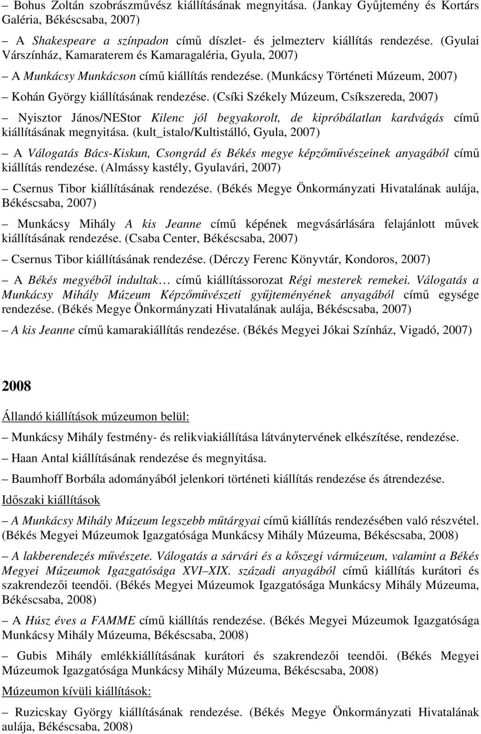 (Csíki Székely Múzeum, Csíkszereda, 2007) Nyisztor János/NEStor Kilenc jól begyakorolt, de kipróbálatlan kardvágás című kiállításának megnyitása.