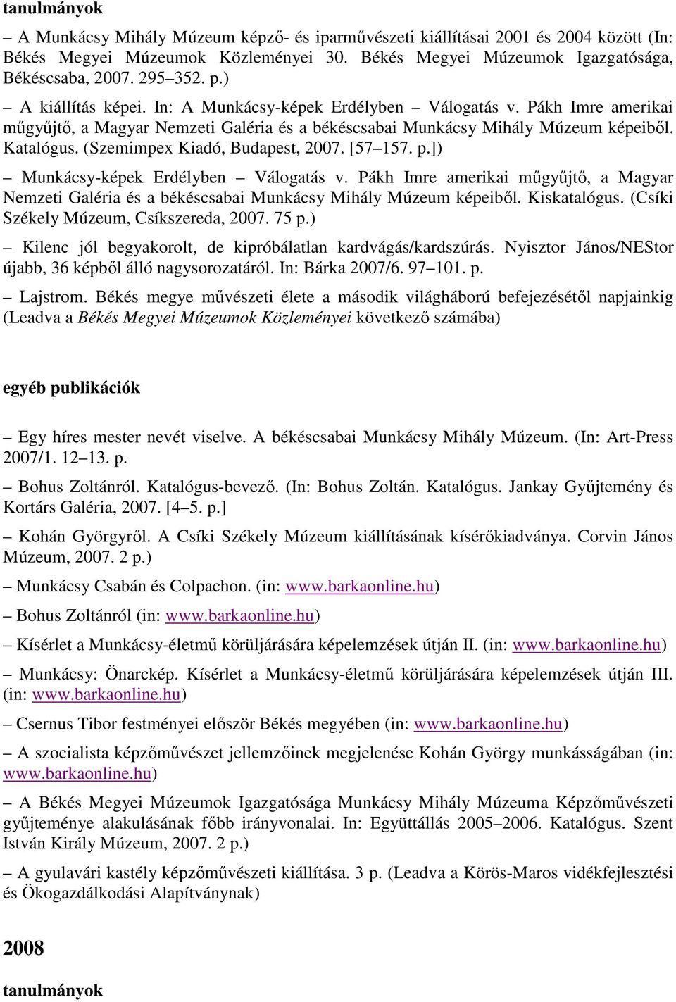 (Szemimpex Kiadó, Budapest, 2007. [57 157. p.]) Munkácsy-képek Erdélyben Válogatás v. Pákh Imre amerikai műgyűjtő, a Magyar Nemzeti Galéria és a békéscsabai Munkácsy Mihály Múzeum képeiből.