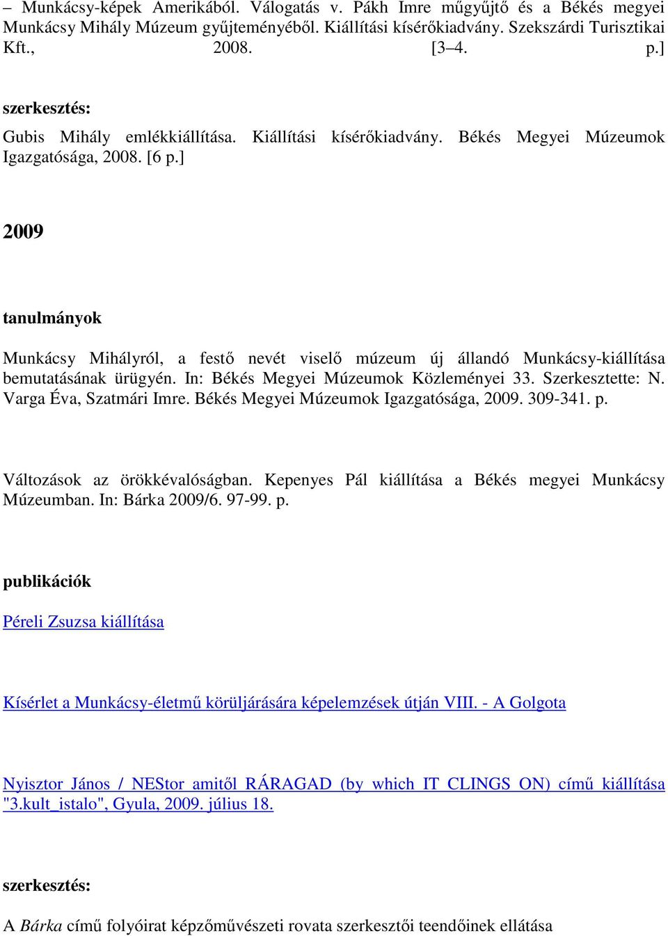 ] 2009 tanulmányok Munkácsy Mihályról, a festő nevét viselő múzeum új állandó Munkácsy-kiállítása bemutatásának ürügyén. In: Békés Megyei Múzeumok Közleményei 33. Szerkesztette: N.