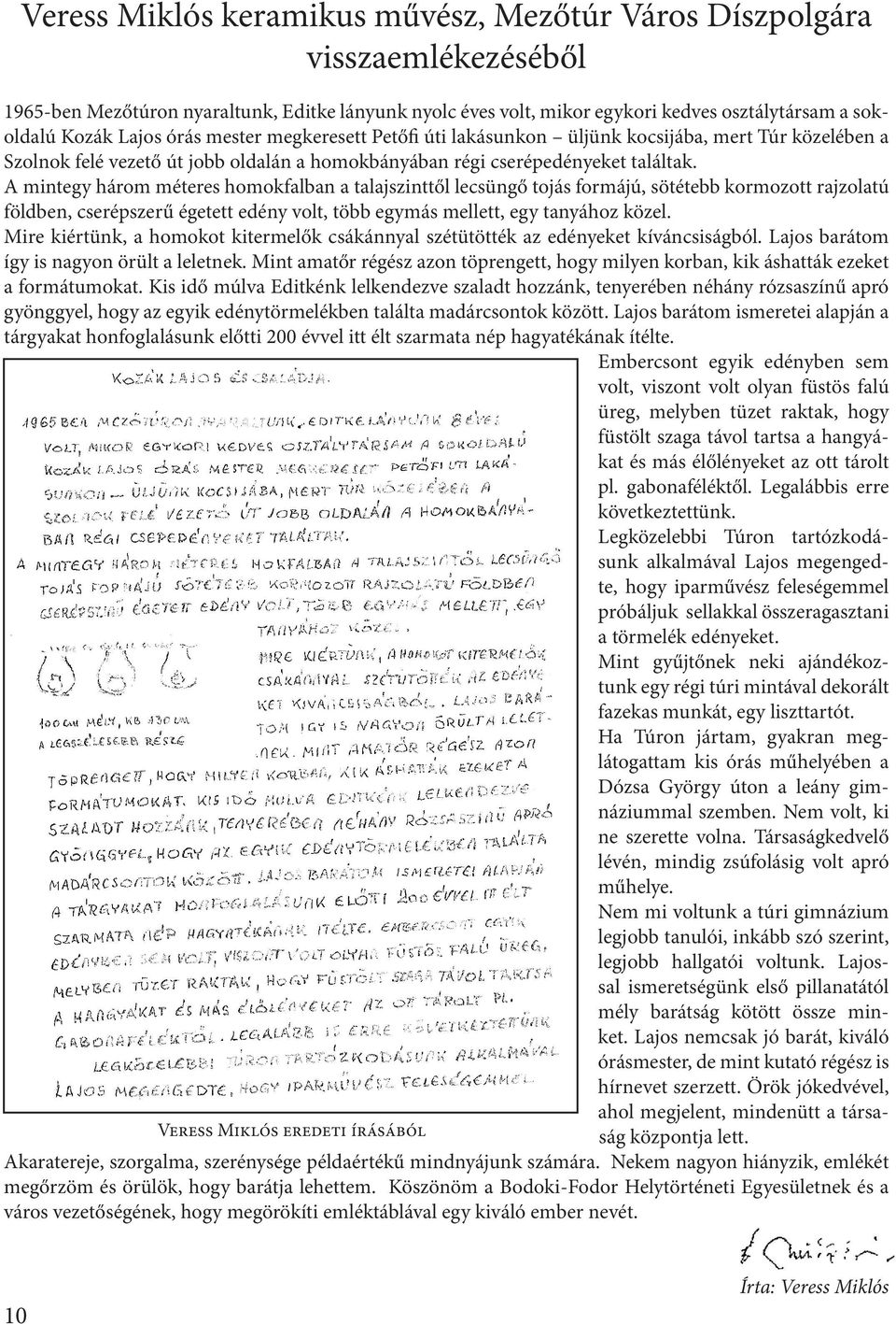 A mintegy három méteres homokfalban a talajszinttől lecsüngő tojás formájú, sötétebb kormozott rajzolatú földben, cserépszerű égetett edény volt, több egymás mellett, egy tanyához közel.