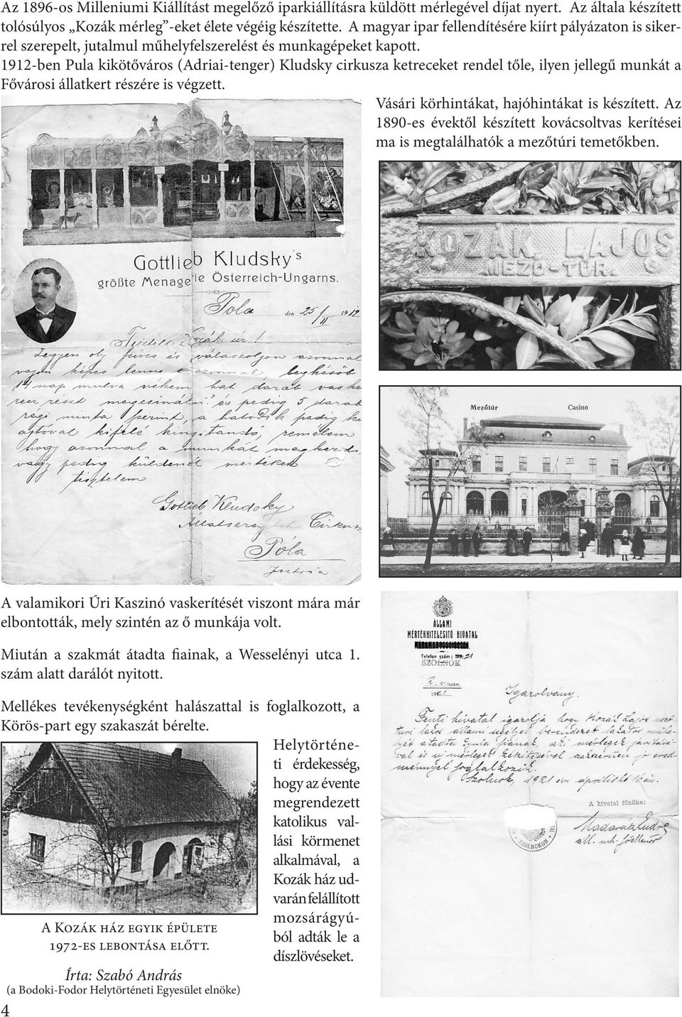 1912-ben Pula kikötőváros (Adriai-tenger) Kludsky cirkusza ketreceket rendel tőle, ilyen jellegű munkát a Fővárosi állatkert részére is végzett. Vásári körhintákat, hajóhintákat is készített.