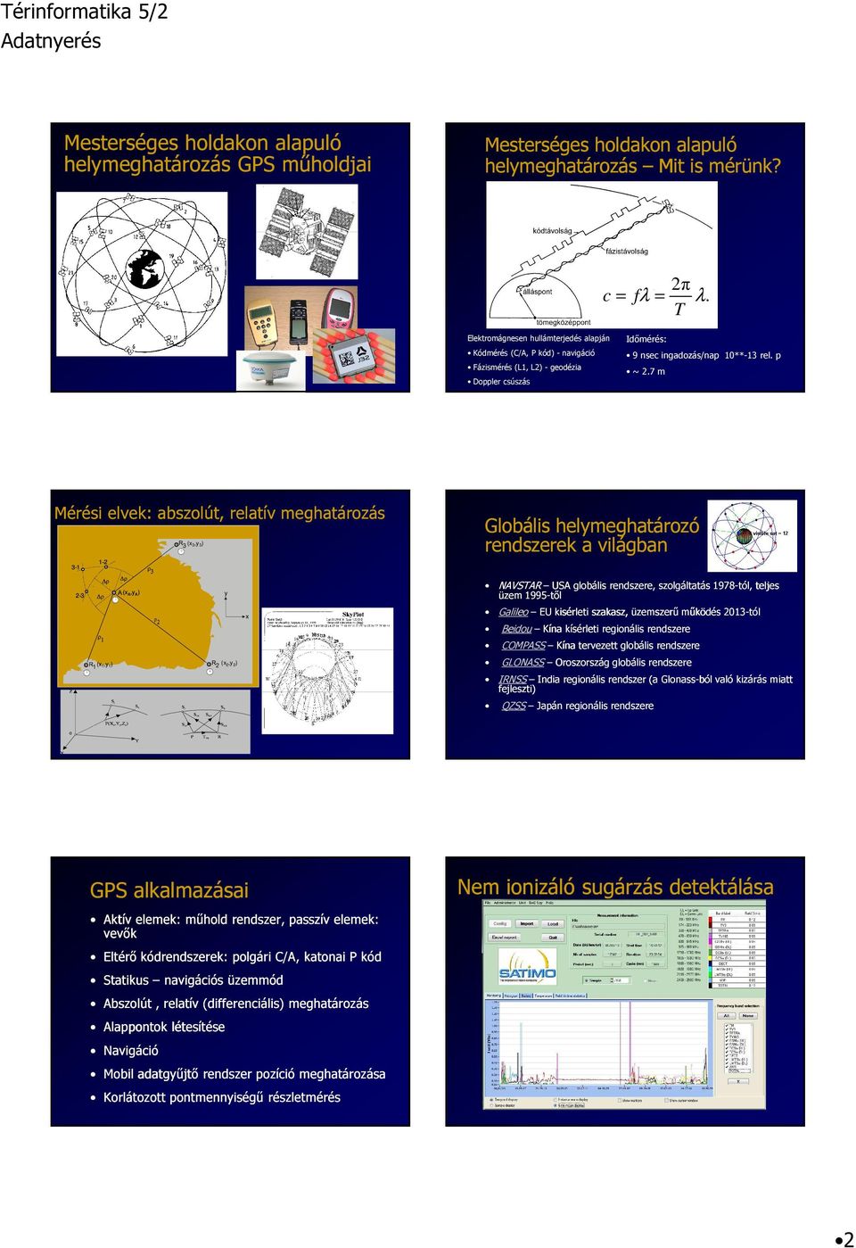 7 m Mérési elvek: abszolút, relatív meghatározás 3-1 1-2 (x 3,y 3) Globális helymeghatározó rendszerek a világban 2-3 (x 1,y 1) (x A,y A ) (x 2,y 2 ) NAVSTAR USA globális rendszere, szolgáltatás