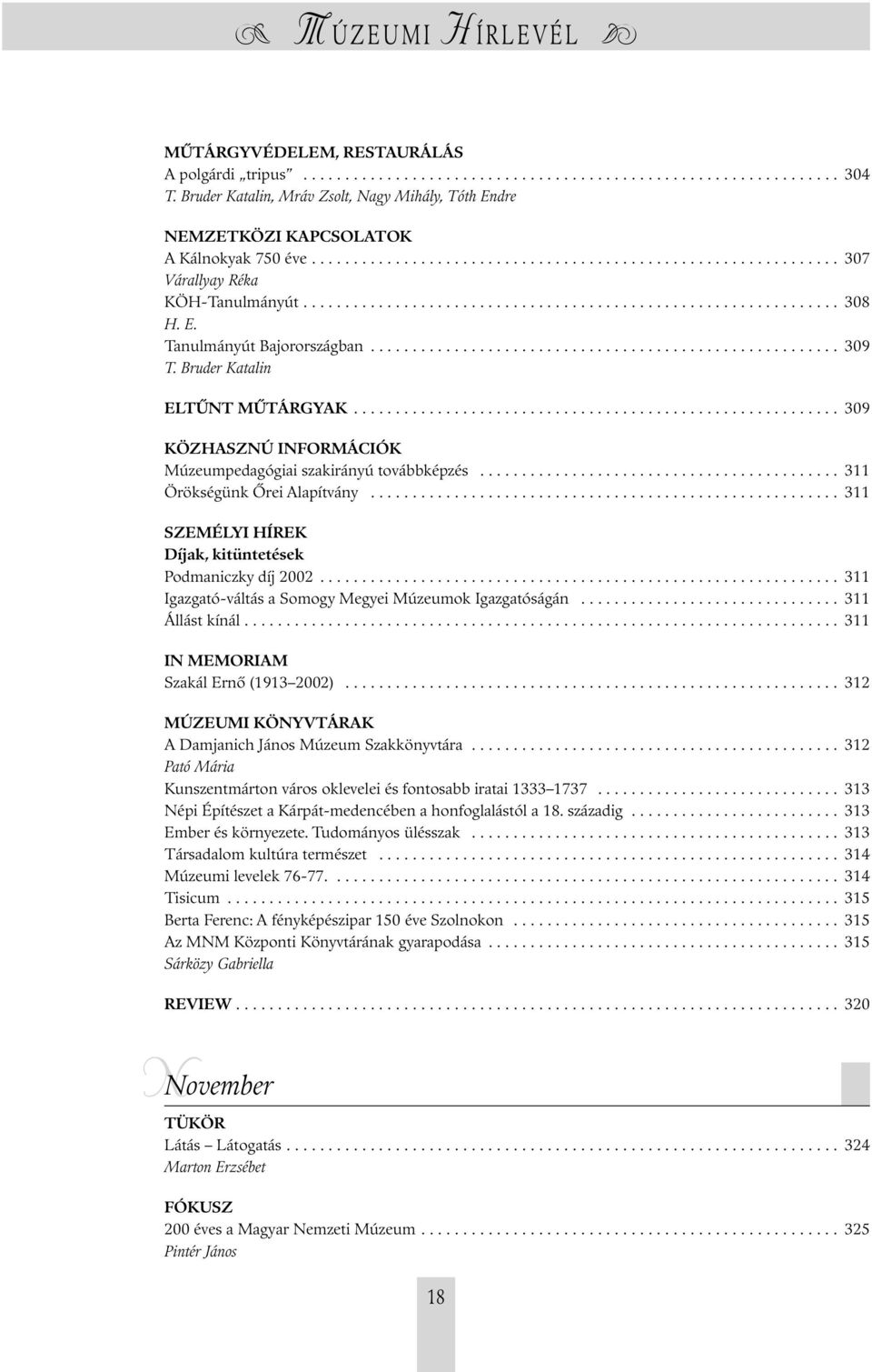 E. Tanulmányút Bajorországban........................................................ 309 T. Bruder Katalin ELTÛNT MÛTÁRGYAK.......................................................... 309 KÖZHASZNÚ INFORMÁCIÓK Múzeumpedagógiai szakirányú továbbképzés.