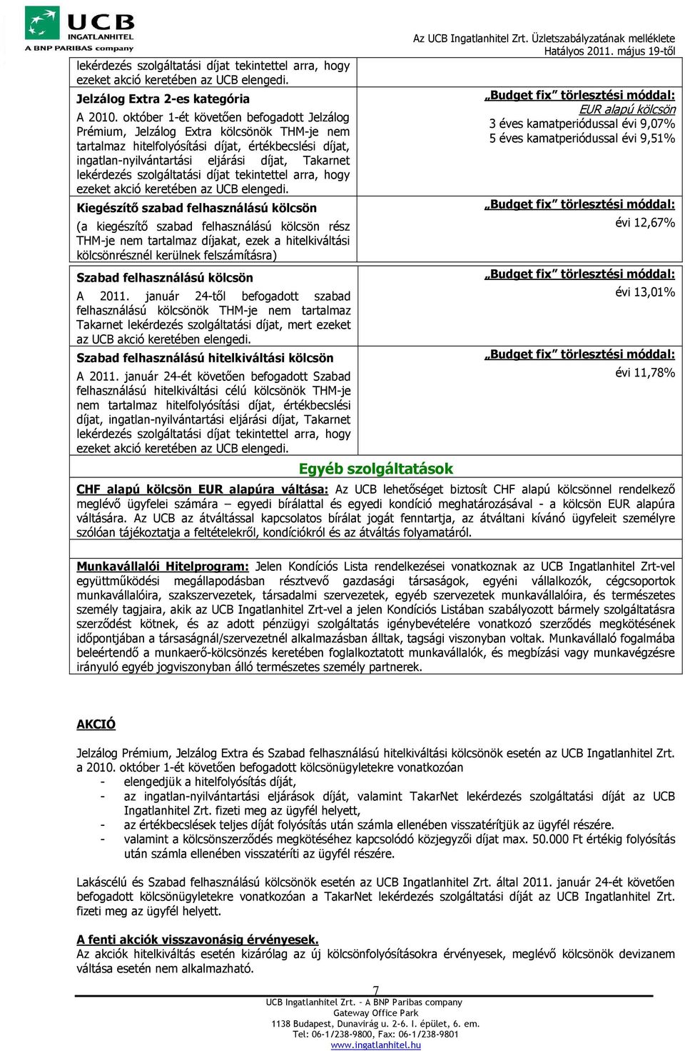 január 24-tıl befogadott szabad felhasználású kölcsönök THM-je nem tartalmaz Takarnet lekérdezés szolgáltatási díjat, mert ezeket az UCB akció keretében elengedi.