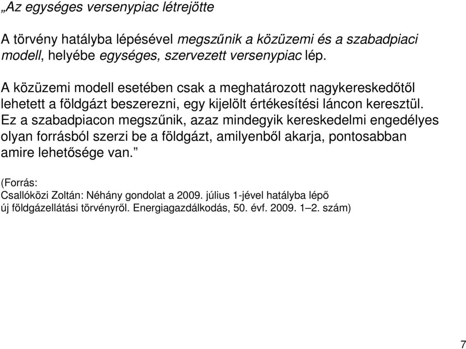 Ez a szabadpiacon megszőnik, azaz mindegyik kereskedelmi engedélyes olyan forrásból szerzi be a földgázt, amilyenbıl akarja, pontosabban amire lehetısége