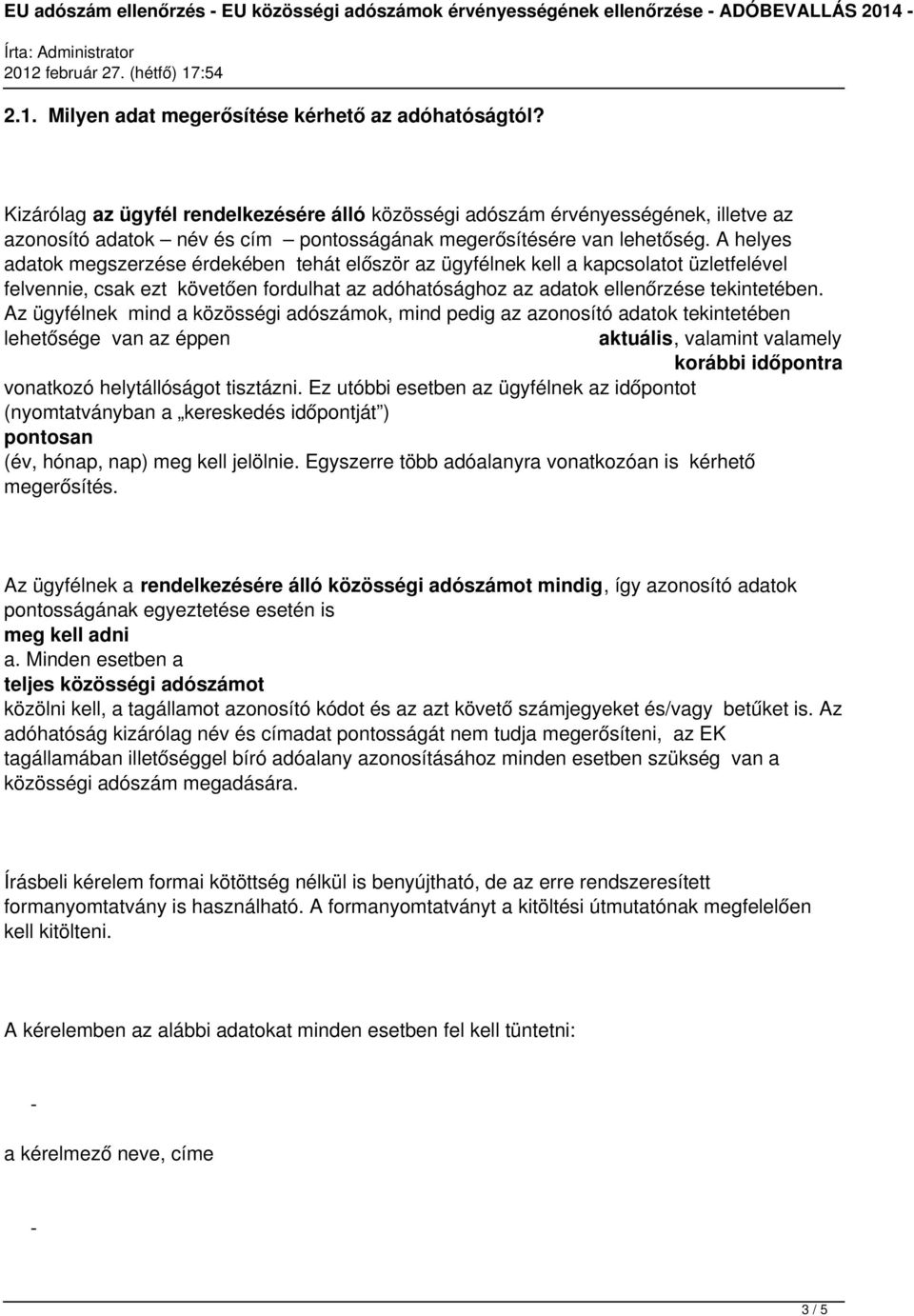 A helyes adatok megszerzése érdekében tehát először az ügyfélnek kell a kapcsolatot üzletfelével felvennie, csak ezt követően fordulhat az adóhatósághoz az adatok ellenőrzése tekintetében.