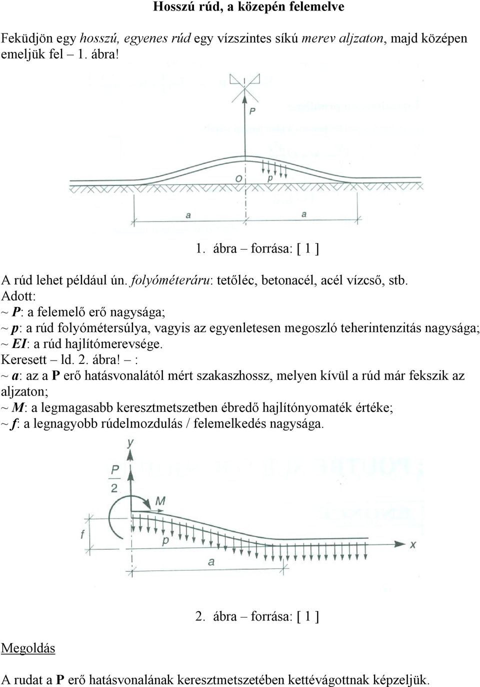 Adott: ~ P: felemelő erő ngyság; ~ p: rúd folyómétersúly, vgyis z egyenletesen megoszló teherintenzitás ngyság; ~ EI: rúd hjlítómerevsége. Keresett ld.. ábr!