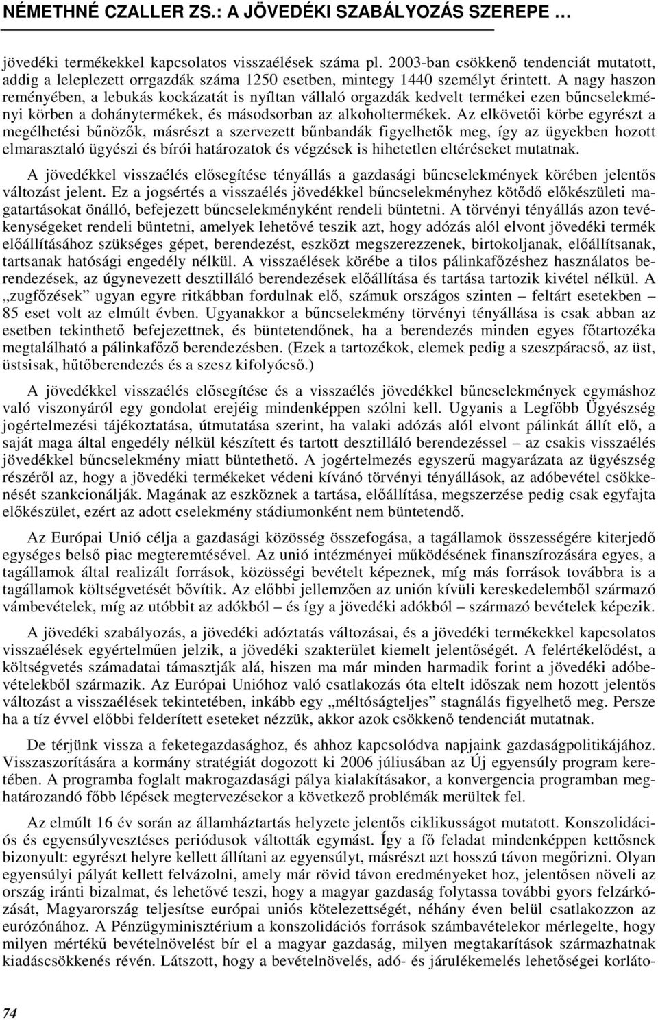 Az elkövetıi körbe egyrészt a megélhetési bőnözık, másrészt a szervezett bőnbandák figyelhetık meg, így az ügyekben hozott elmarasztaló ügyészi és bírói határozatok és végzések is hihetetlen