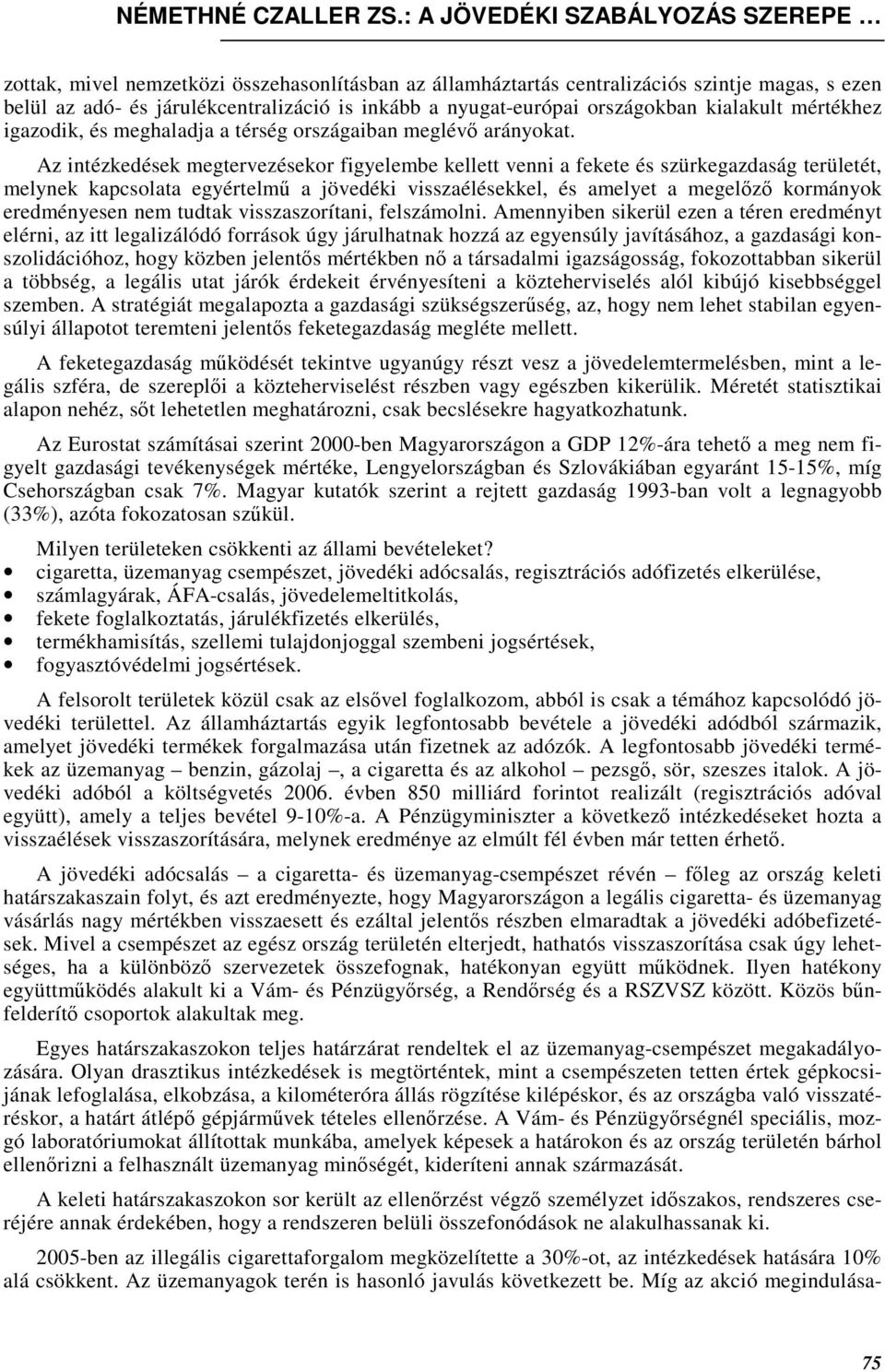 Az intézkedések megtervezésekor figyelembe kellett venni a fekete és szürkegazdaság területét, melynek kapcsolata egyértelmő a jövedéki visszaélésekkel, és amelyet a megelızı kormányok eredményesen