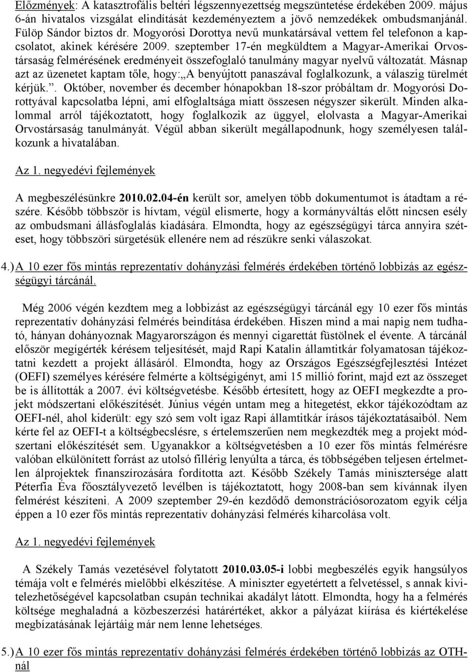szeptember 17-én megküldtem a Magyar-Amerikai Orvostársaság felmérésének eredményeit összefoglaló tanulmány magyar nyelvű változatát.
