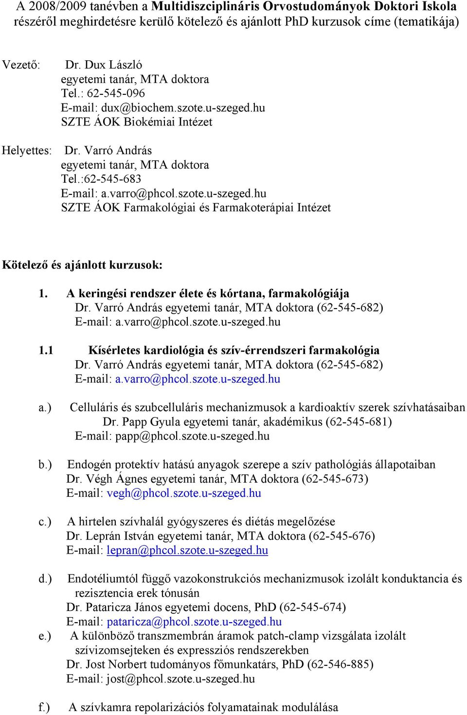 :62-545-683 SZTE ÁOK Farmakológiai és Farmakoterápiai Intézet Kötelező és ajánlott kurzusok: 1. A keringési rendszer élete és kórtana, farmakológiája Dr.