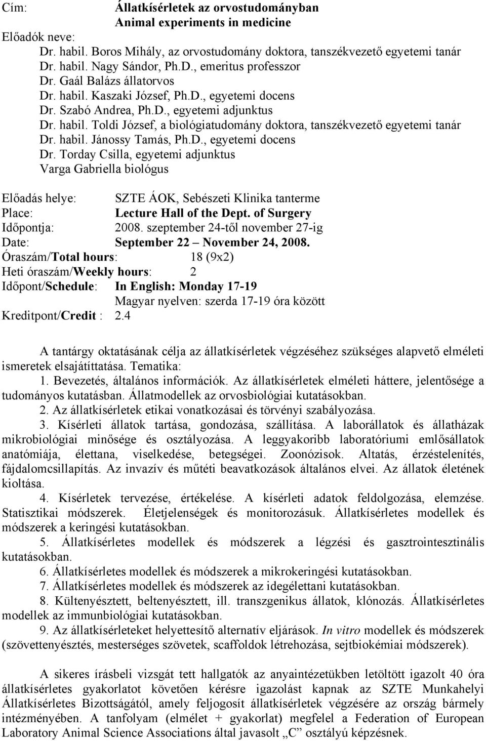 habil. Jánossy Tamás, Ph.D., egyetemi docens Dr. Torday Csilla, egyetemi adjunktus Varga Gabriella biológus Előadás helye: SZTE ÁOK, Sebészeti Klinika tanterme Place: Lecture Hall of the Dept.