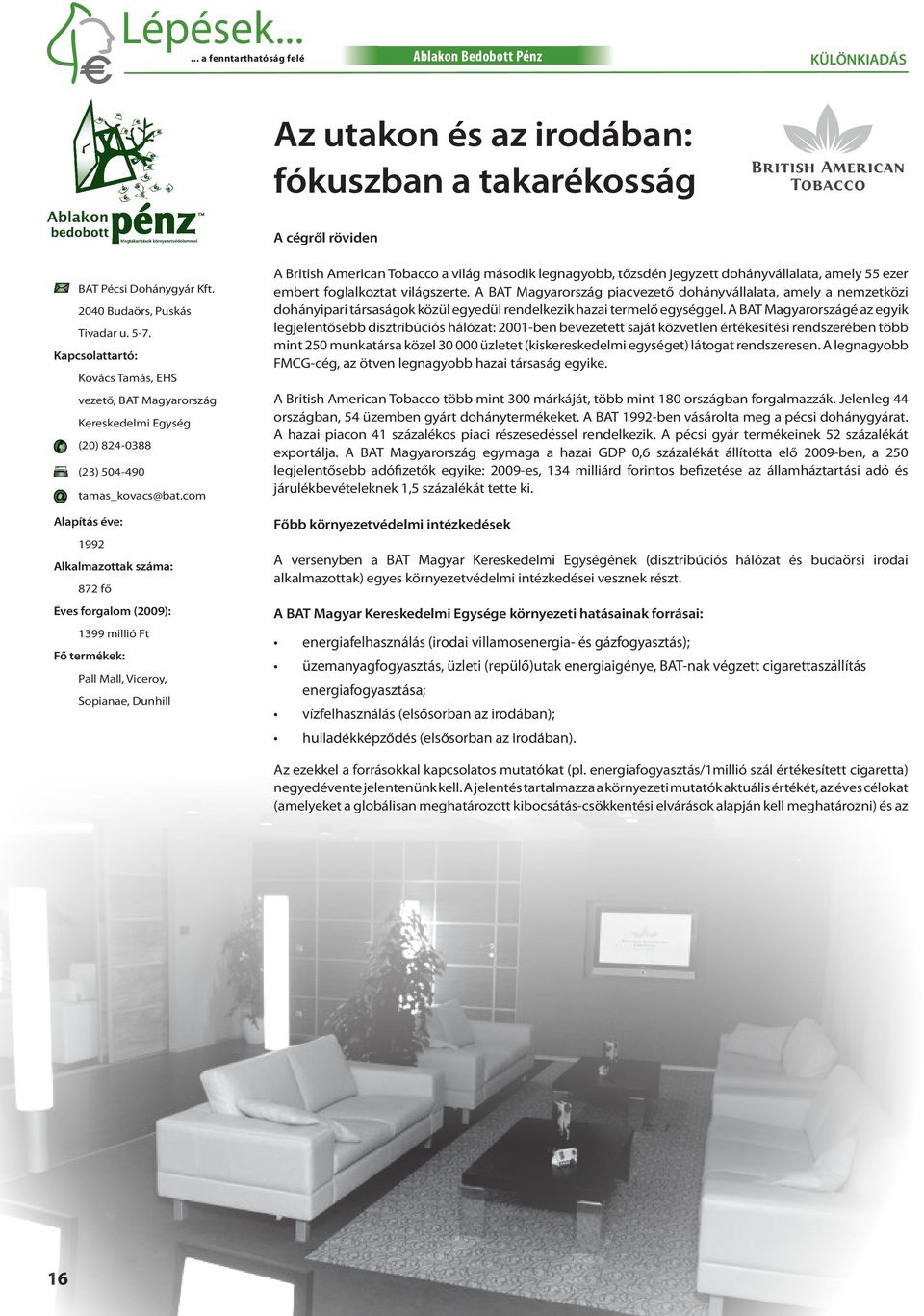 com Alapítás éve: 1992 Alkalmazottak száma: 872 fő Éves forgalom (2009): 1399 millió Ft Fő termékek: Pall Mall, Viceroy, Sopianae, Dunhill A British American Tobacco a világ második legnagyobb,