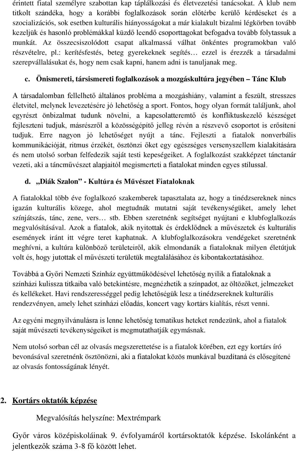 és hasonló problémákkal küzdő leendő csoporttagokat befogadva tovább folytassuk a munkát. Az összecsiszolódott csapat alkalmassá válhat önkéntes programokban való részvételre, pl.