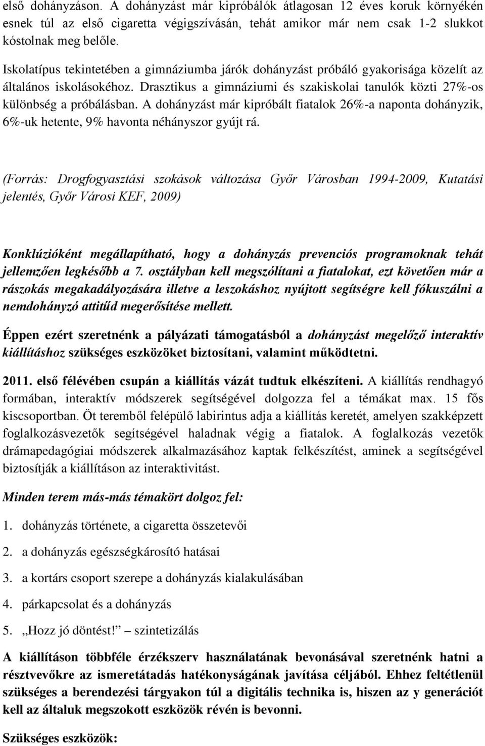 A dohányzást már kipróbált fiatalok 26%-a naponta dohányzik, 6%-uk hetente, 9% havonta néhányszor gyújt rá.