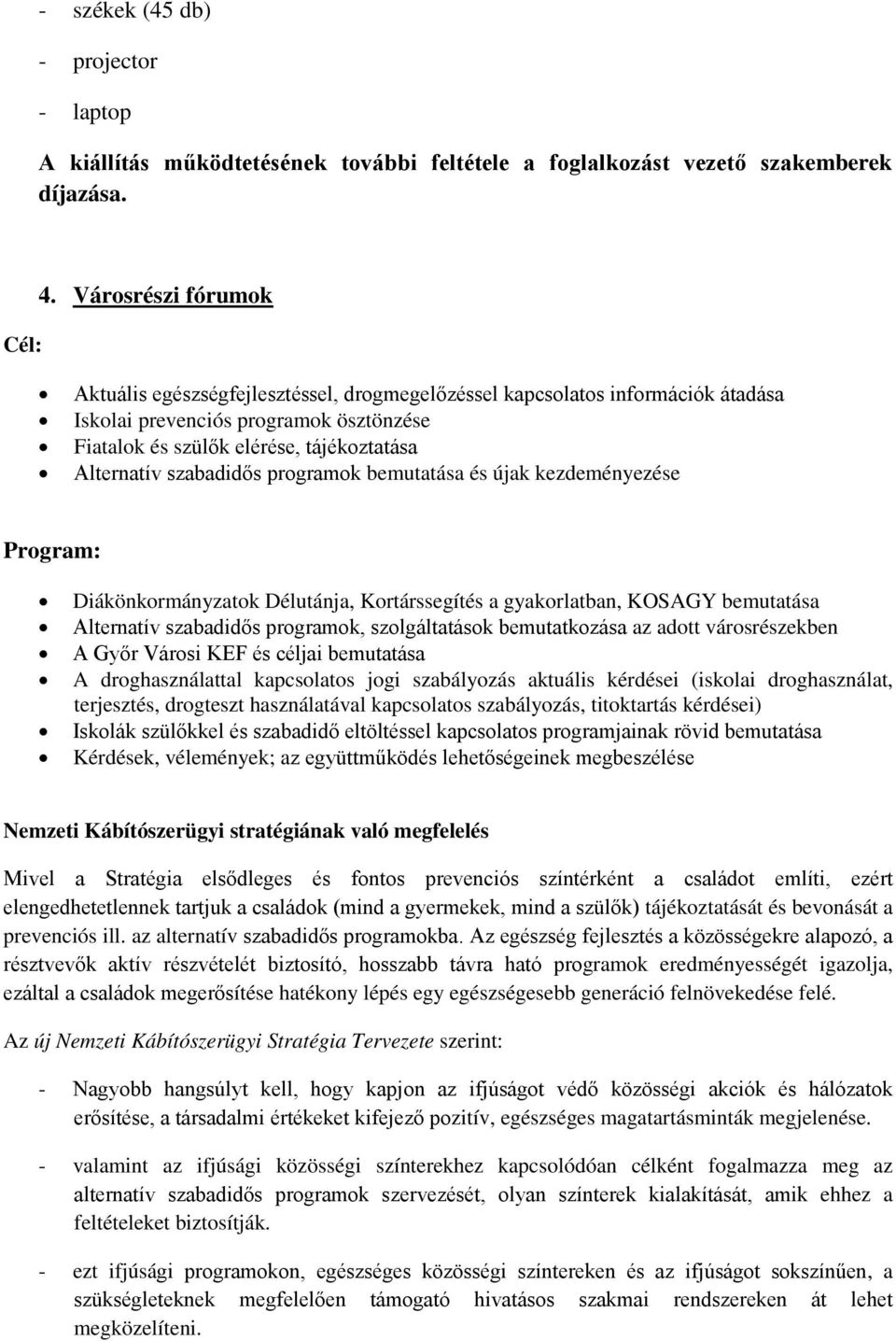 szabadidős programok bemutatása és újak kezdeményezése Program: Diákönkormányzatok Délutánja, Kortárssegítés a gyakorlatban, KOSAGY bemutatása Alternatív szabadidős programok, szolgáltatások