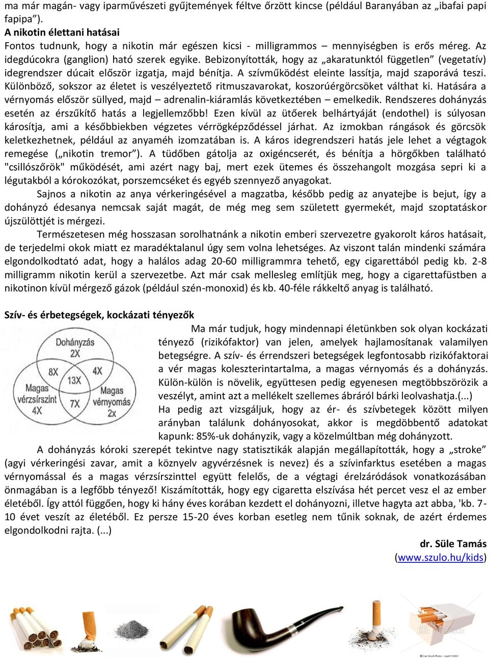 Bebizonyították, hogy az akaratunktól független (vegetatív) idegrendszer dúcait először izgatja, majd bénítja. A szívműködést eleinte lassítja, majd szaporává teszi.