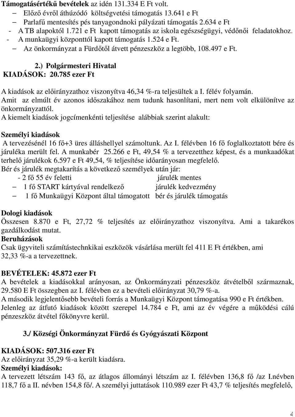 ) Polgármesteri Hivatal KIADÁSOK: 20.785 ezer Ft A kiadások az előirányzathoz viszonyítva 46,34 %-ra teljesültek a I. félév folyamán.