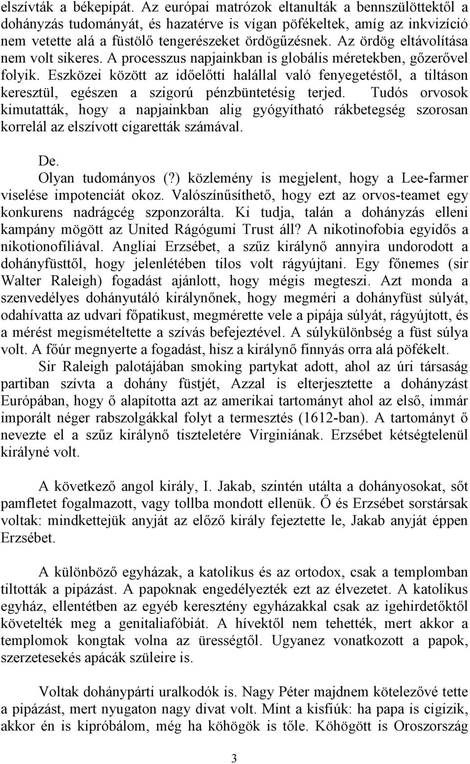 Az ördög eltávolítása nem volt sikeres. A processzus napjainkban is globális méretekben, gőzerővel folyik.