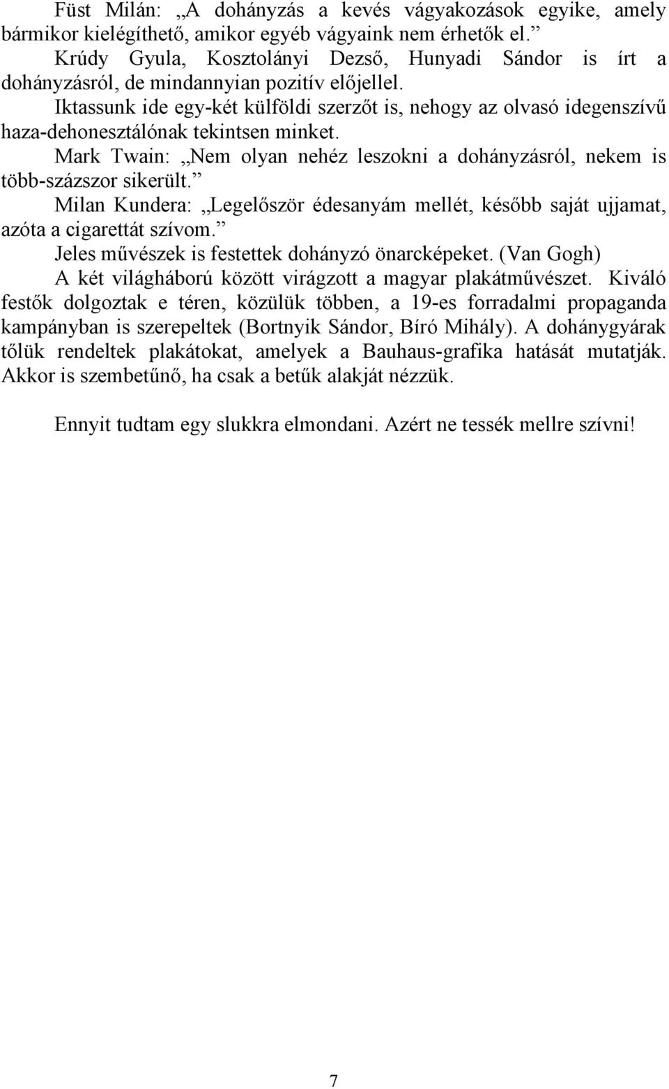 Iktassunk ide egy-két külföldi szerzőt is, nehogy az olvasó idegenszívű haza-dehonesztálónak tekintsen minket. Mark Twain: Nem olyan nehéz leszokni a dohányzásról, nekem is több-százszor sikerült.