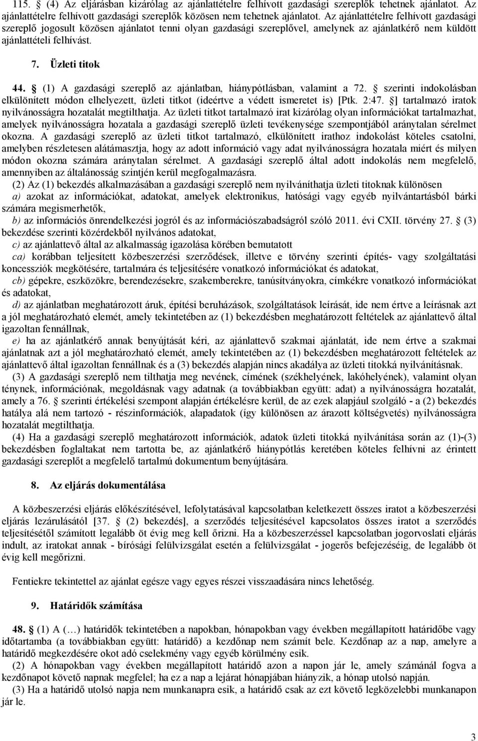 (1) A gazdasági szereplő az ajánlatban, hiánypótlásban, valamint a 72. szerinti indokolásban elkülönített módon elhelyezett, üzleti titkot (ideértve a védett ismeretet is) [Ptk. 2:47.