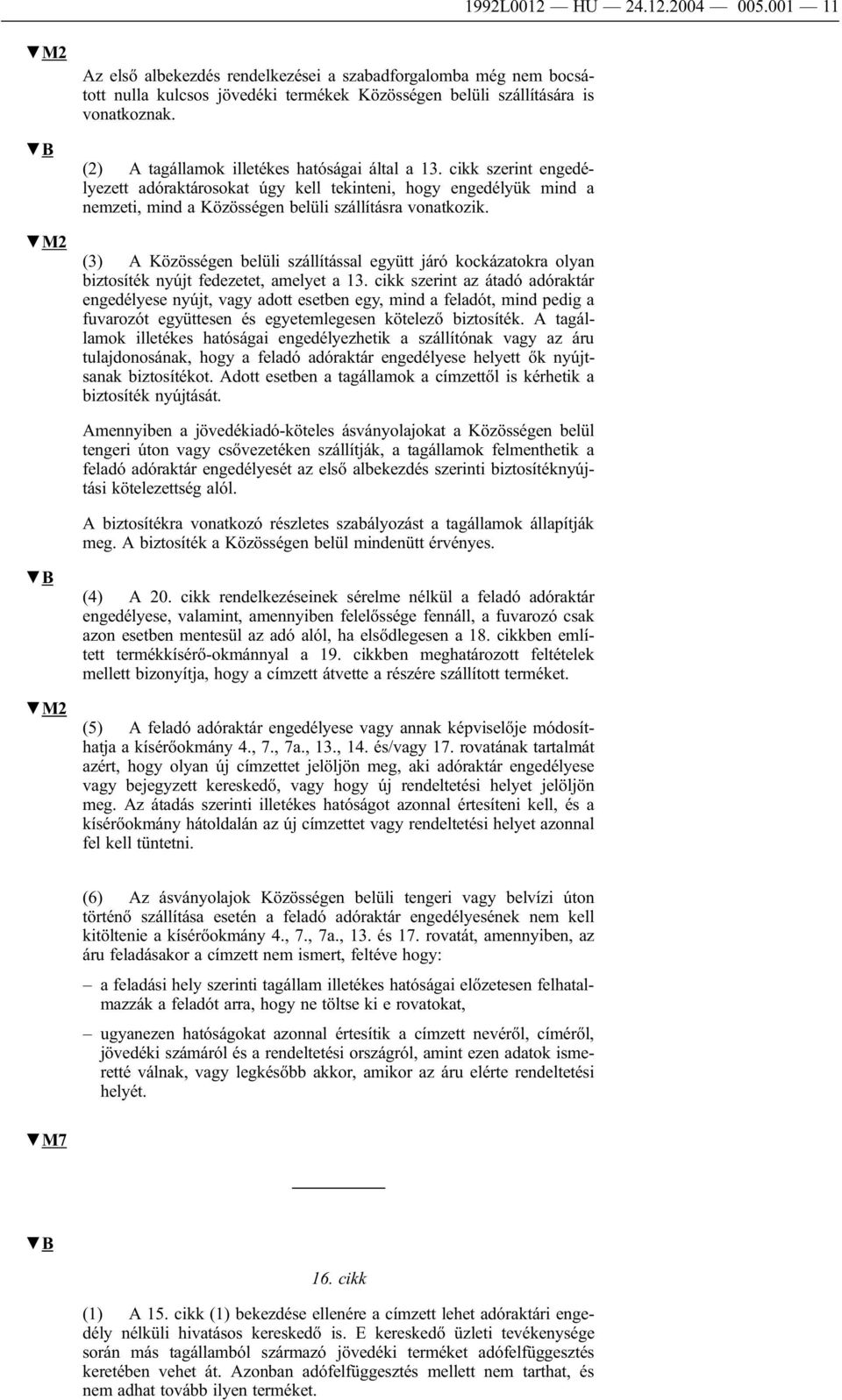 (3) A Közösségen belüli szállítással együtt járó kockázatokra olyan biztosíték nyújt fedezetet, amelyet a 13.