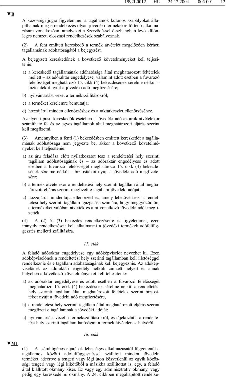 lévő különleges nemzeti elosztási rendelkezések szabályoznak. (2) A fent említett kereskedő a termék átvételét megelőzően kérheti tagállamának adóhatóságától a bejegyzést.