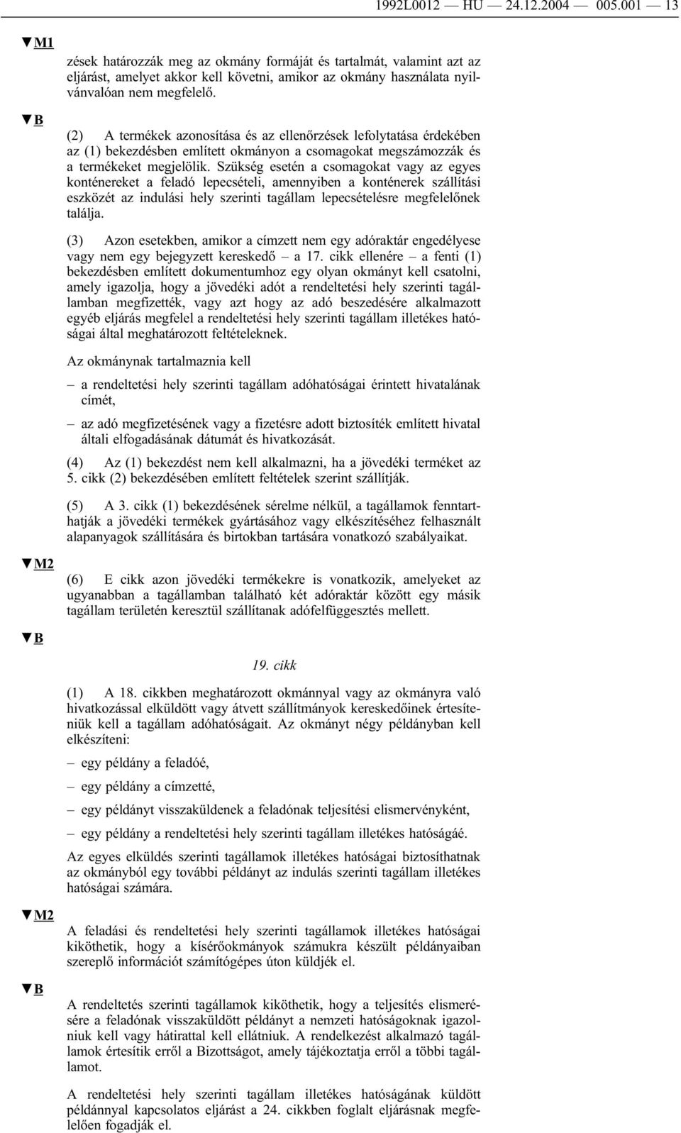 (2) A termékek azonosítása és az ellenőrzések lefolytatása érdekében az (1) bekezdésben említett okmányon a csomagokat megszámozzák és a termékeket megjelölik.