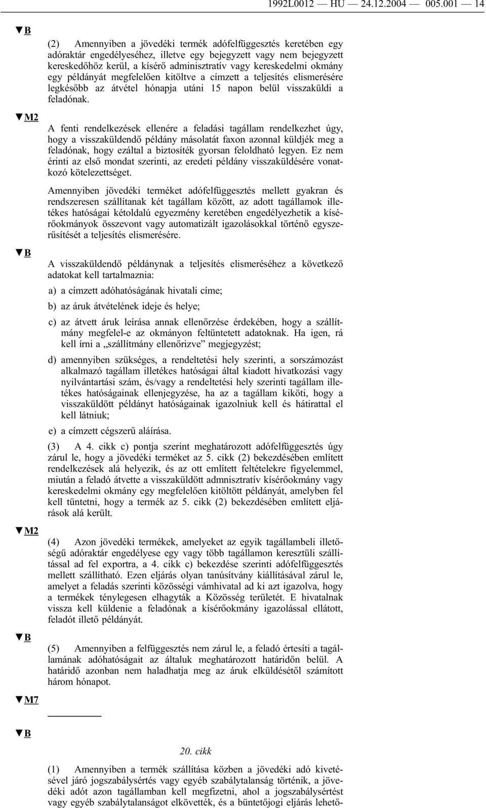 kereskedelmi okmány egy példányát megfelelően kitöltve a címzett a teljesítés elismerésére legkésőbb az átvétel hónapja utáni 15 napon belül visszaküldi a feladónak.