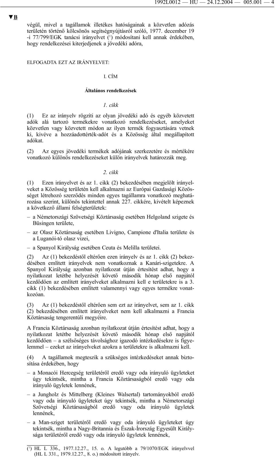 cikk (1) Ez az irányelv rögzíti az olyan jövedéki adó és egyéb közvetett adók alá tartozó termékekre vonatkozó rendelkezéseket, amelyeket közvetlen vagy közvetett módon az ilyen termék fogyasztására