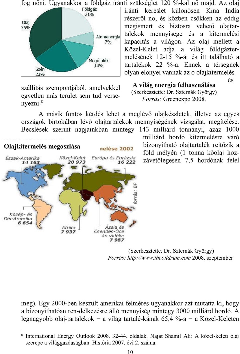 Az olaj mellett a Közel-Kelet adja a világ földgáztermelésének 12-15 %-át és itt található a tartalékok 22 %-a.