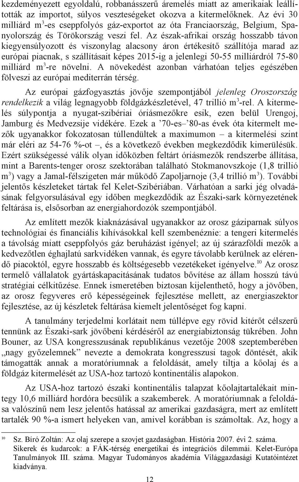 Az észak-afrikai ország hosszabb távon kiegyensúlyozott és viszonylag alacsony áron értékesítő szállítója marad az európai piacnak, s szállításait képes 2015-ig a jelenlegi 50-55 milliárdról 75-80