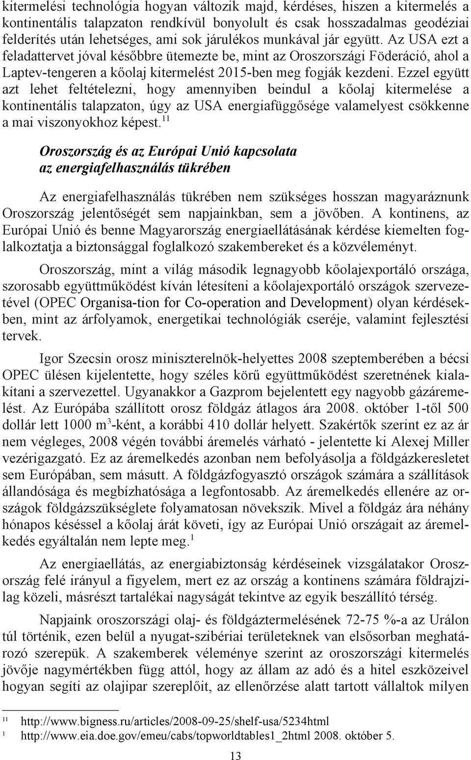 Ezzel együtt azt lehet feltételezni, hogy amennyiben beindul a kőolaj kitermelése a kontinentális talapzaton, úgy az USA energiafüggősége valamelyest csökkenne a mai viszonyokhoz képest.