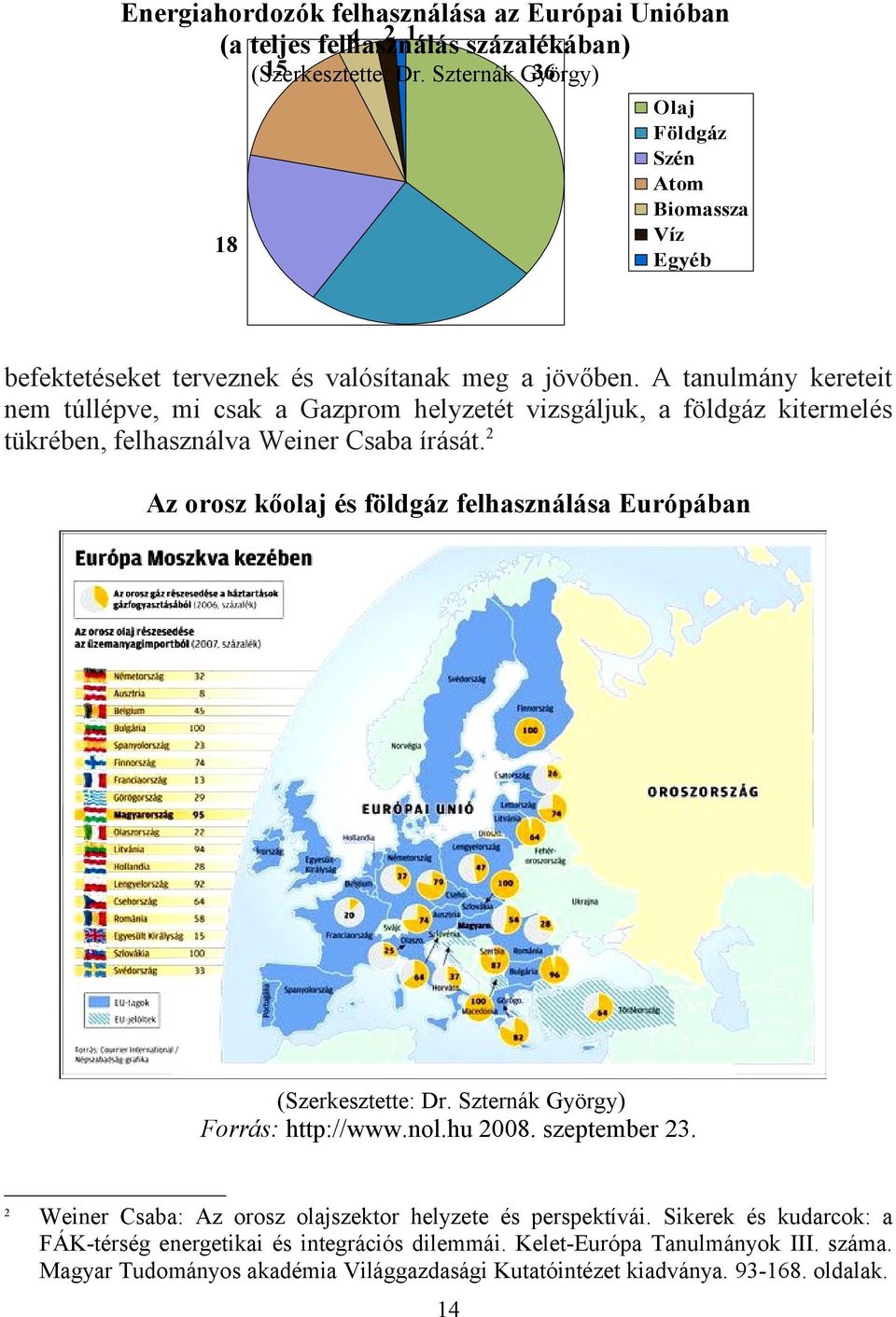 A tanulmány kereteit nem túllépve, mi csak a Gazprom helyzetét vizsgáljuk, a földgáz kitermelés tükrében, felhasználva Weiner Csaba írását.