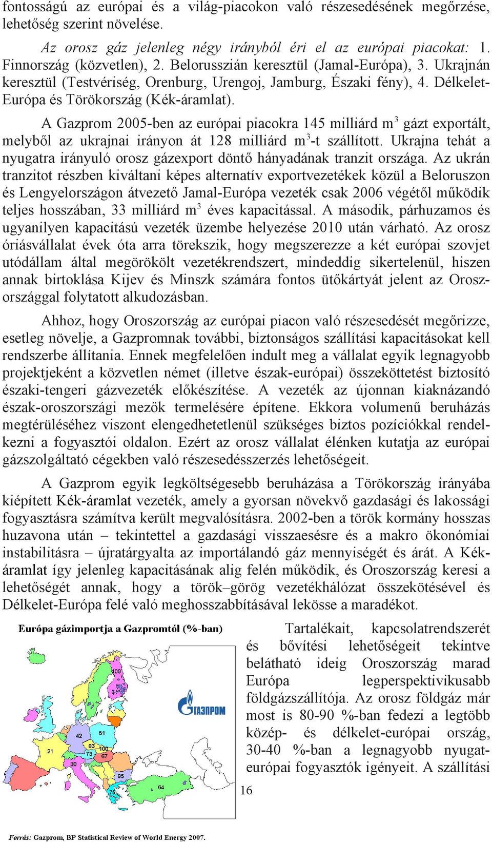 A Gazprom 2005-ben az európai piacokra 145 milliárd m3 gázt exportált, melyből az ukrajnai irányon át 128 milliárd m3-t szállított.