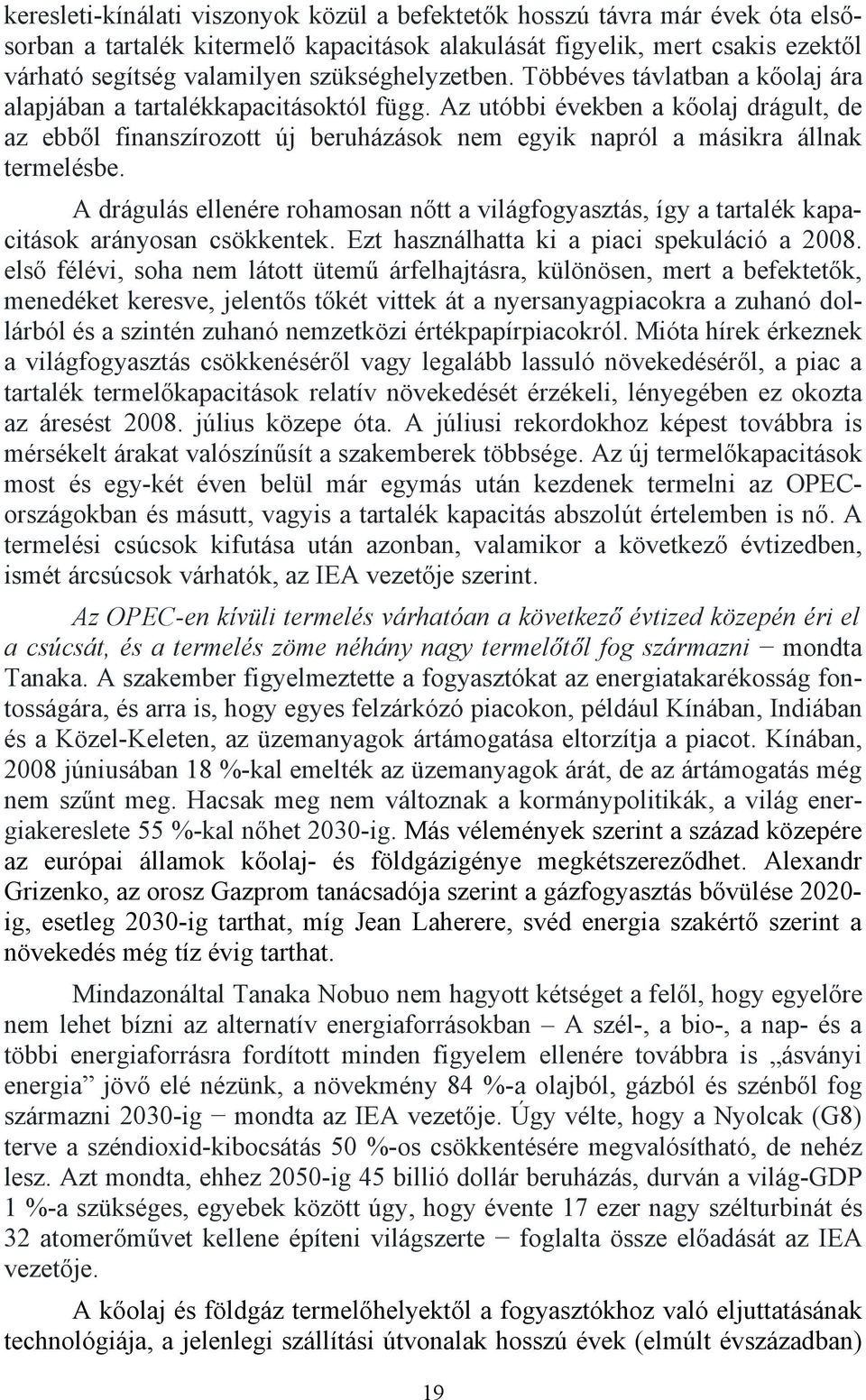 Az utóbbi években a kőolaj drágult, de az ebből finanszírozott új beruházások nem egyik napról a másikra állnak termelésbe.