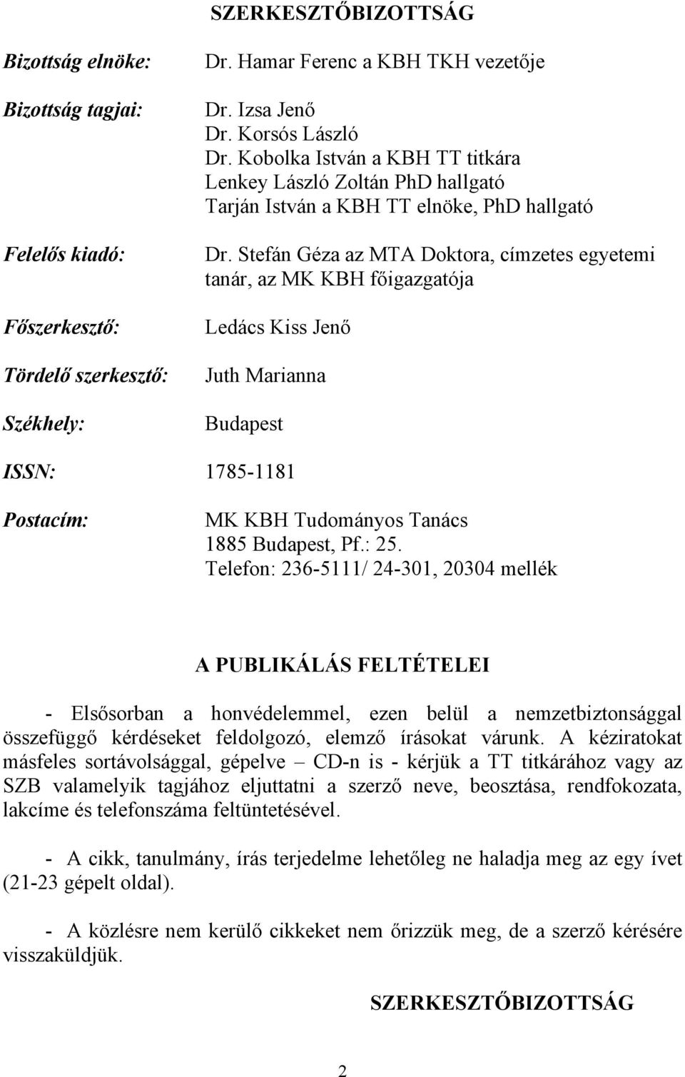 Stefán Géza az MTA Doktora, címzetes egyetemi tanár, az MK KBH főigazgatója Főszerkesztő: Ledács Kiss Jenő Tördelő szerkesztő: Juth Marianna Székhely: Budapest ISSN: 1785-1181 Postacím: MK KBH