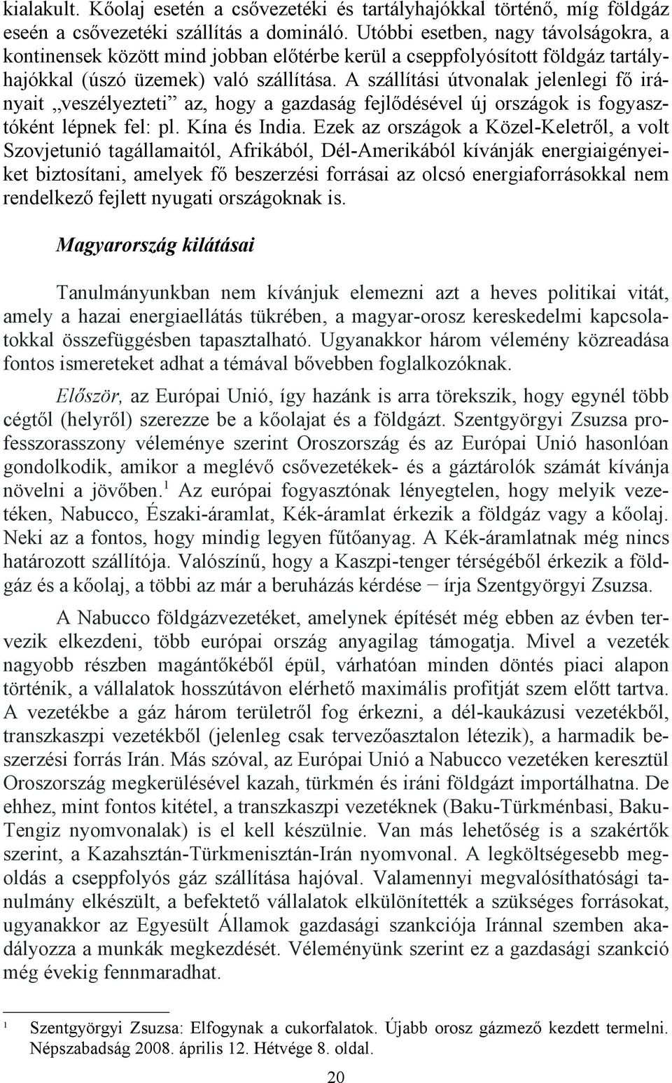 A szállítási útvonalak jelenlegi fő irányait veszélyezteti az, hogy a gazdaság fejlődésével új országok is fogyasztóként lépnek fel: pl. Kína és India.