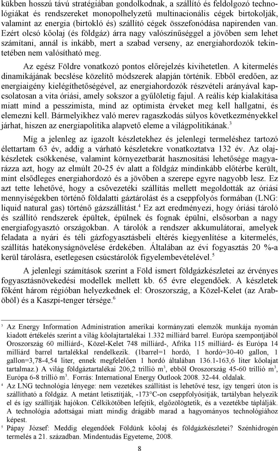 Ezért olcsó kőolaj (és földgáz) árra nagy valószínűséggel a jövőben sem lehet számítani, annál is inkább, mert a szabad verseny, az energiahordozók tekintetében nem valósítható meg.