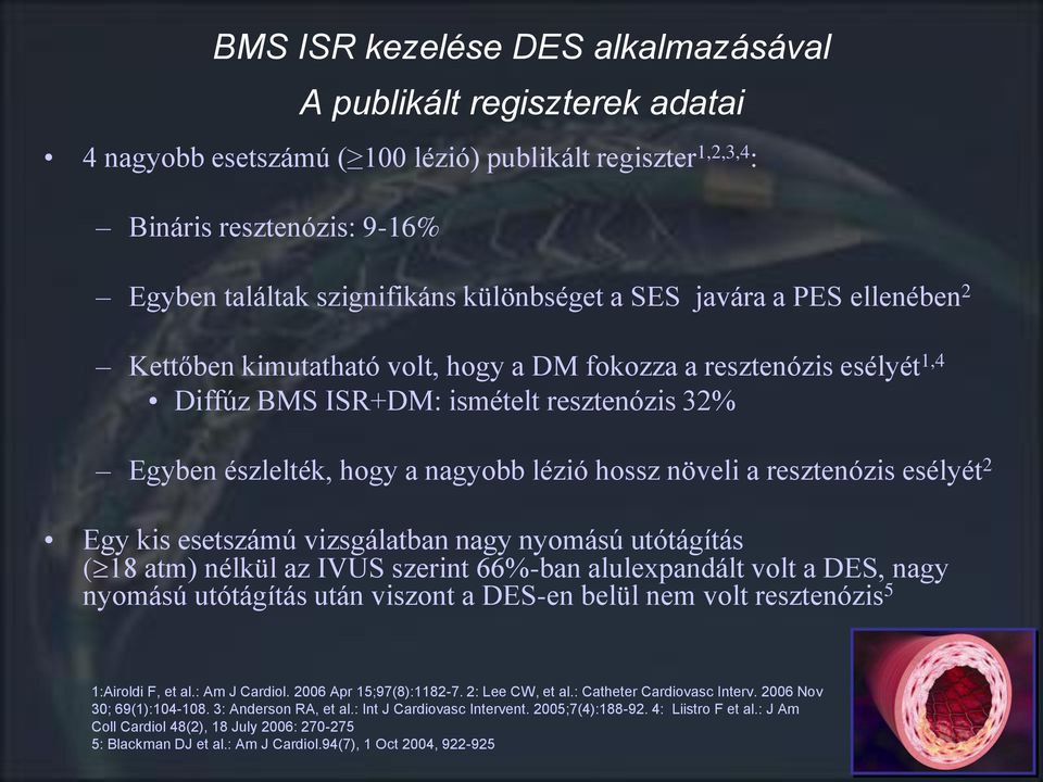 resztenózis esélyét 2 Egy kis esetszámú vizsgálatban nagy nyomású utótágítás ( 18 atm) nélkül az IVUS szerint 66%-ban alulexpandált volt a DES, nagy nyomású utótágítás után viszont a DES-en belül nem