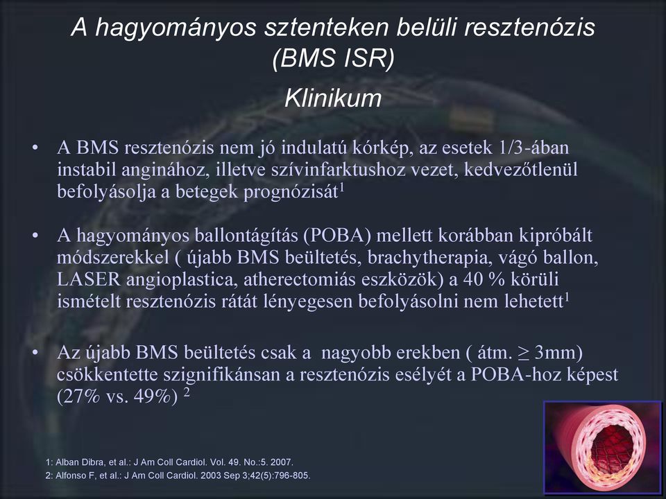 angioplastica, atherectomiás eszközök) a 40 % körüli ismételt resztenózis rátát lényegesen befolyásolni nem lehetett 1 Az újabb BMS beültetés csak a nagyobb erekben ( átm.