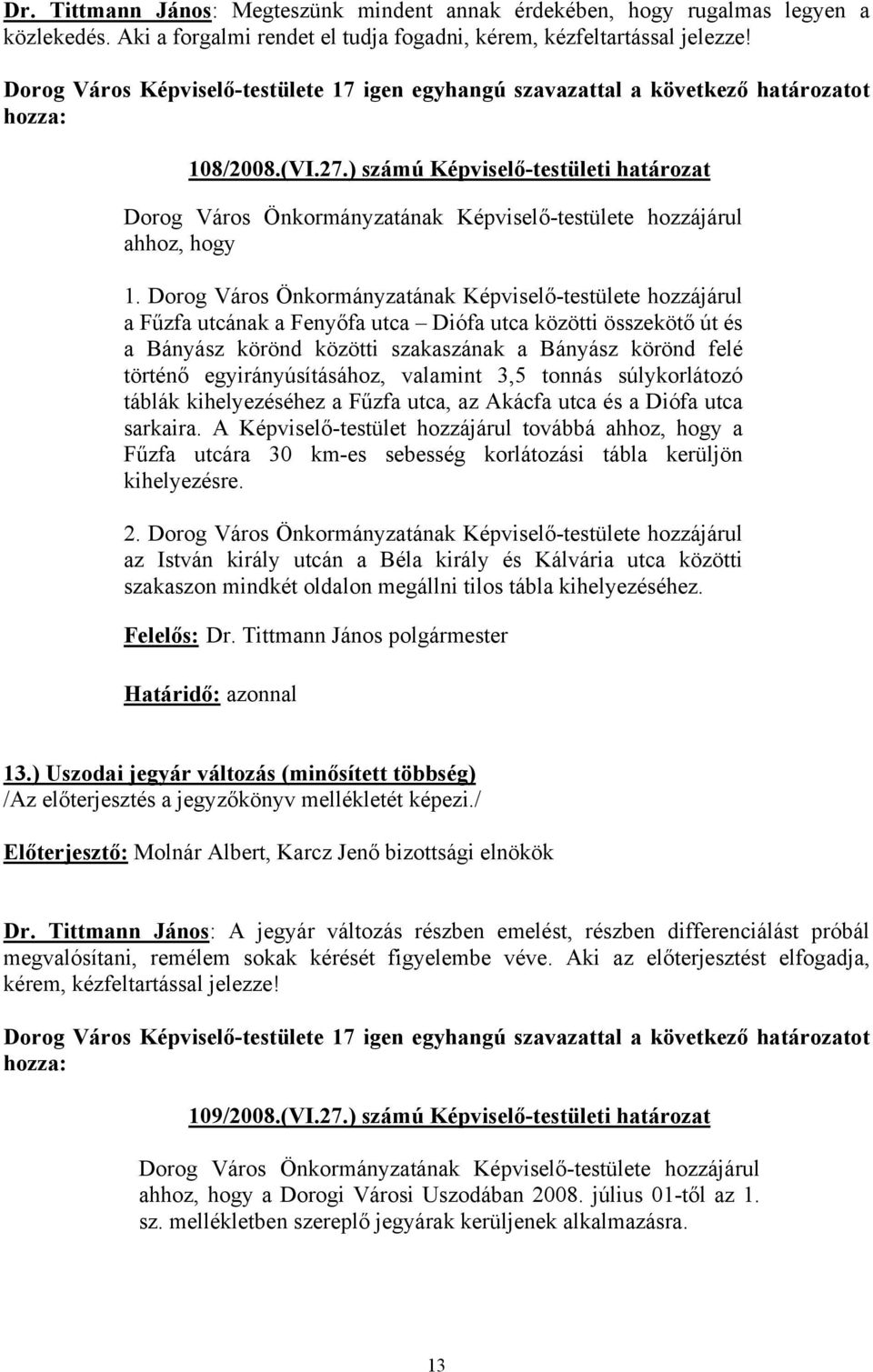 Dorog Város Önkormányzatának Képviselő-testülete hozzájárul a Fűzfa utcának a Fenyőfa utca Diófa utca közötti összekötő út és a Bányász körönd közötti szakaszának a Bányász körönd felé történő