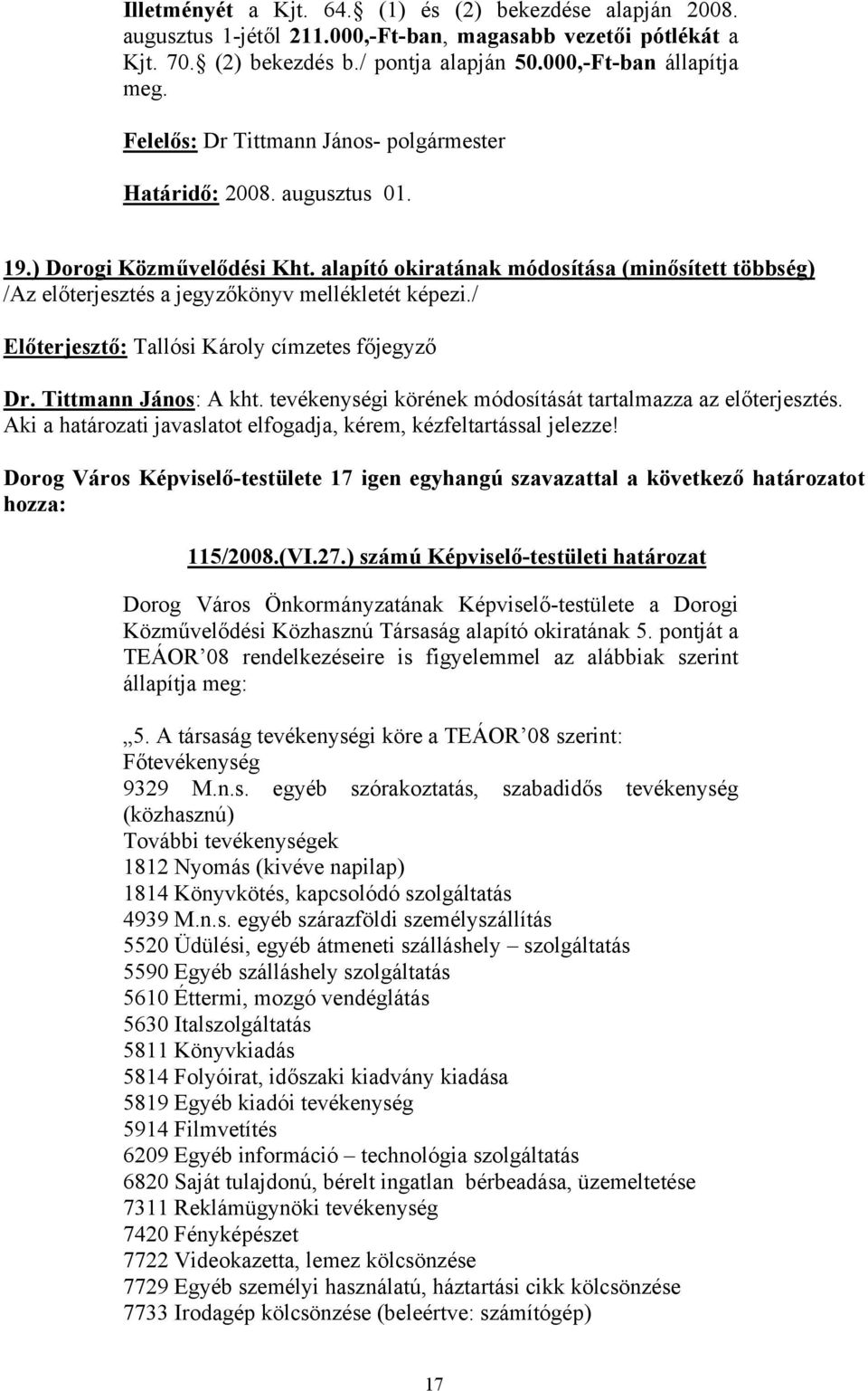 alapító okiratának módosítása (minősített többség) Előterjesztő: Tallósi Károly címzetes főjegyző Dr. Tittmann János: A kht. tevékenységi körének módosítását tartalmazza az előterjesztés.