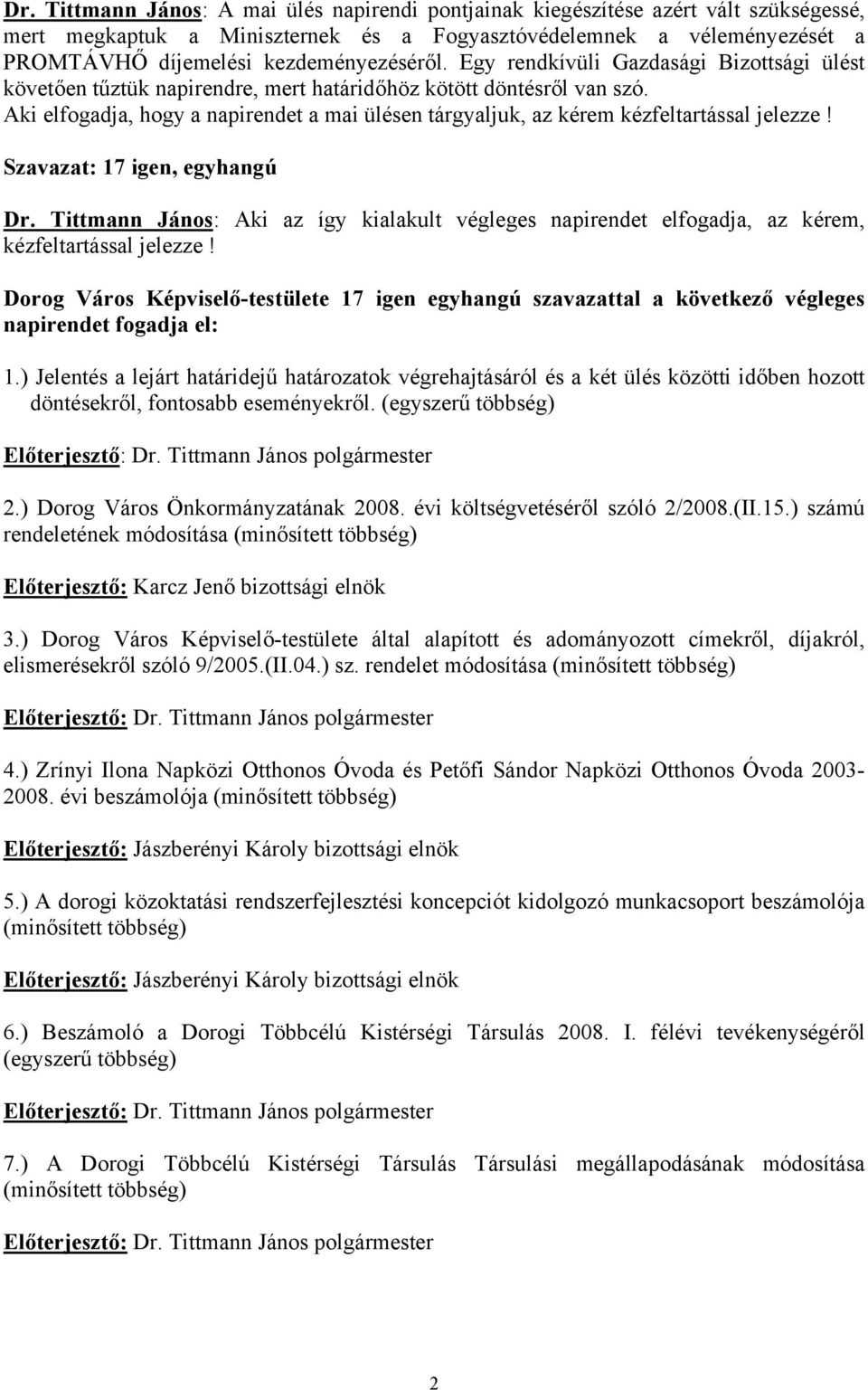 Aki elfogadja, hogy a napirendet a mai ülésen tárgyaljuk, az kérem kézfeltartással jelezze! Szavazat: 17 igen, egyhangú Dr.