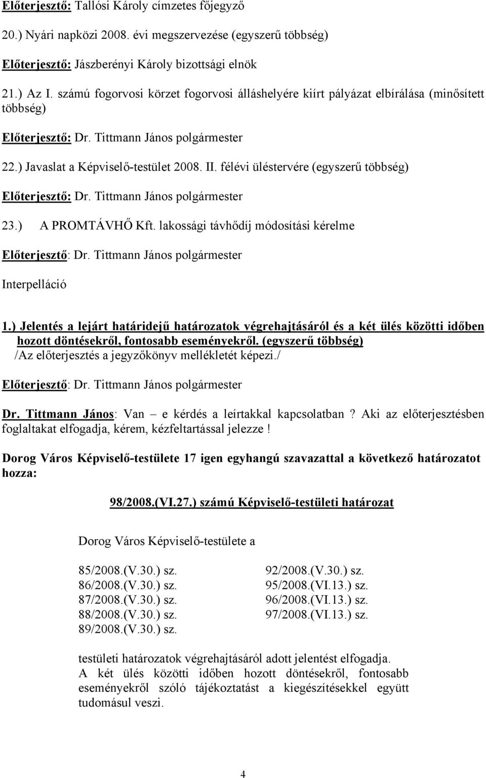 lakossági távhődíj módosítási kérelme Interpelláció 1.) Jelentés a lejárt határidejű határozatok végrehajtásáról és a két ülés közötti időben hozott döntésekről, fontosabb eseményekről.