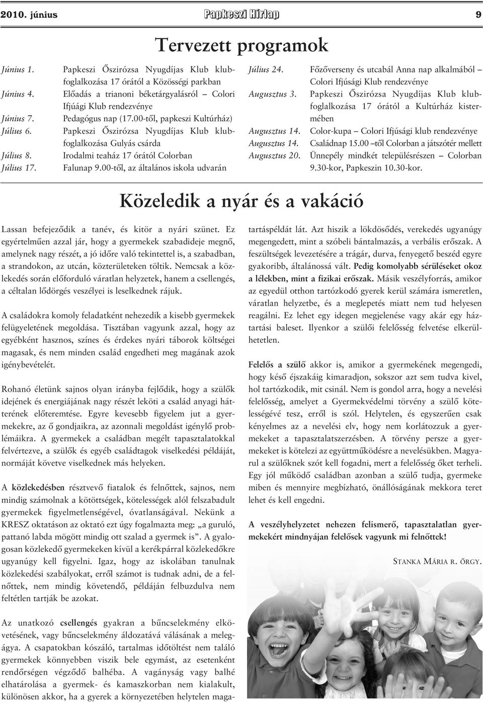 00-től, papkeszi Kultúrház) Papkeszi Őszirózsa Nyugdíjas Klub klubfoglalkozása Gulyás csárda Irodalmi teaház 17 órától Colorban Falunap 9.00-től, az általános iskola udvarán Július 24.