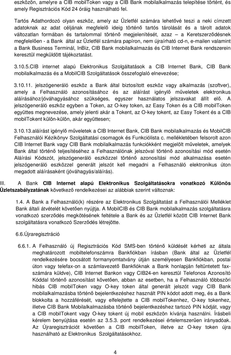 tartalommal történő megjelenítését, azaz a Keretszerződésnek megfelelően - a Bank által az Üzletfél számára papíron, nem újraírható cd-n, e-mailen valamint a Bank Business Terminál, InBiz, CIB Bank