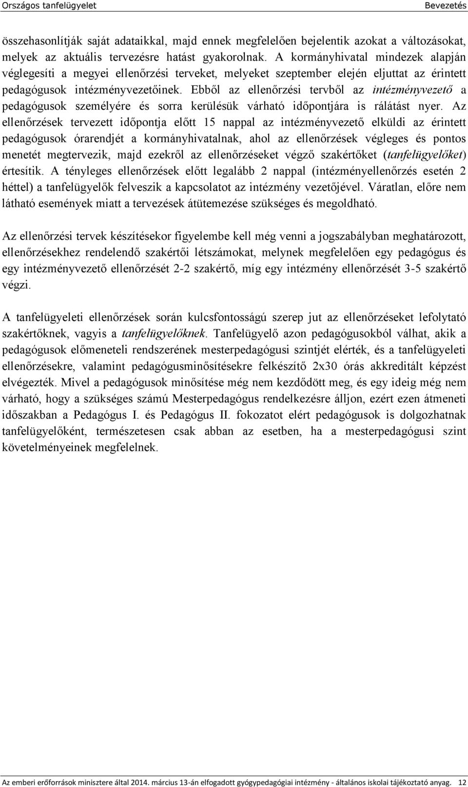 Ebből az ellenőrzési tervből az intézményvezető a pedagógusok személyére és sorra kerülésük várható időpontjára is rálátást nyer.