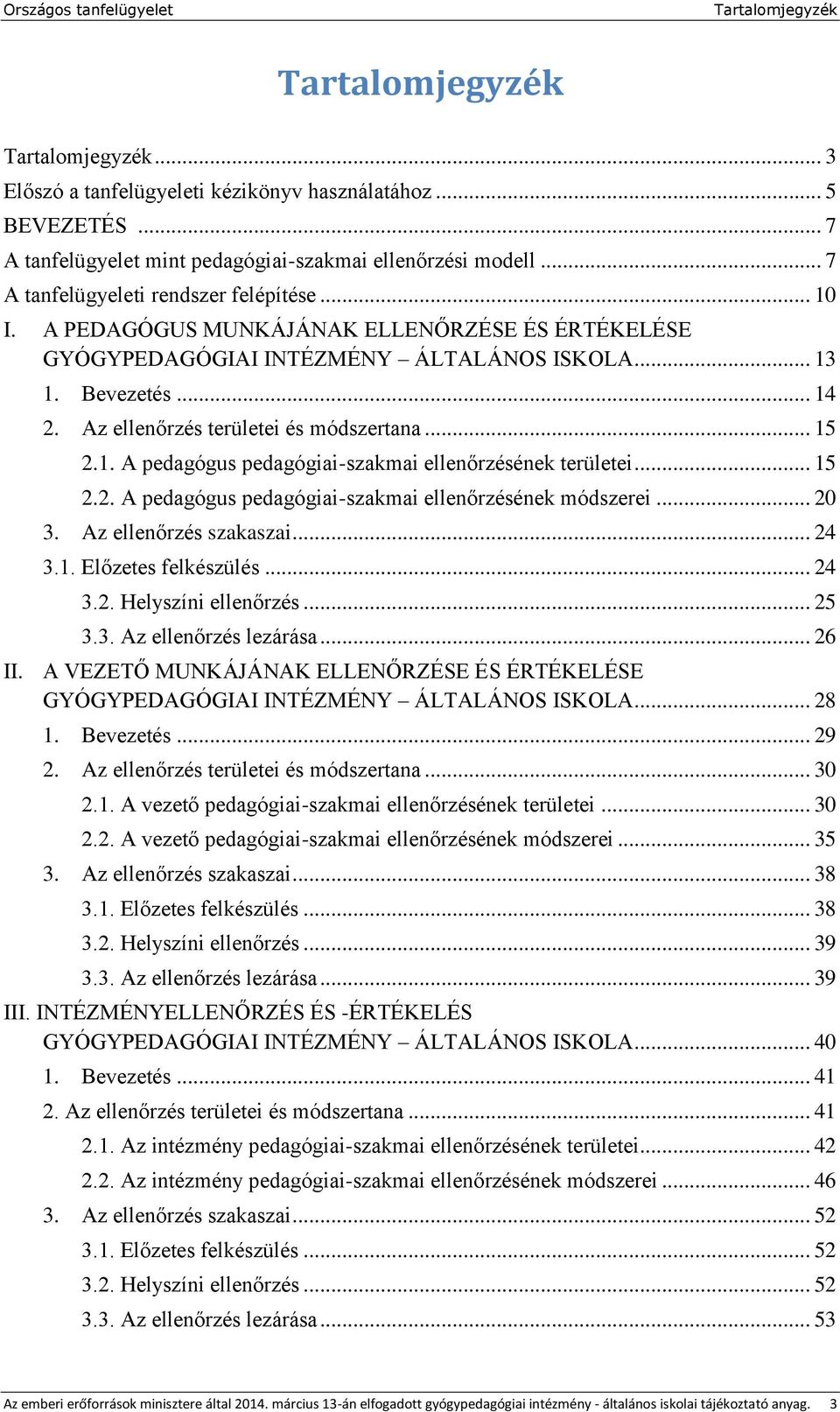 Az ellenőrzés területei és módszertana... 15 2.1. A pedagógus pedagógiai-szakmai ellenőrzésének területei... 15 2.2. A pedagógus pedagógiai-szakmai ellenőrzésének módszerei... 20 3.